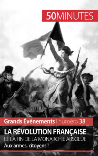 Stock image for La Rvolution franaise et la fin de la monarchie absolue: Aux armes, citoyens ! (Grands vnements) (French Edition) for sale by Lucky's Textbooks