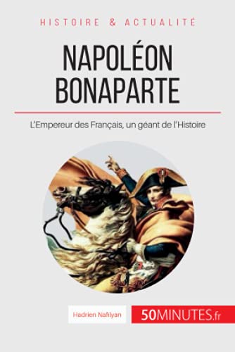Imagen de archivo de Napoléon Bonaparte: L'Empereur des Français, un géant de l'Histoire (French Edition) [FRENCH LANGUAGE - Soft Cover ] a la venta por booksXpress