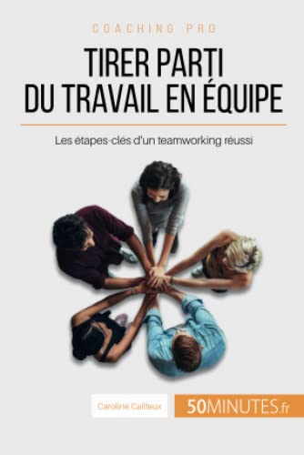 Stock image for Tirer parti du travail en quipe: Les tapes-cls d'un teamworking russi (Coaching pro) (French Edition) for sale by Lucky's Textbooks