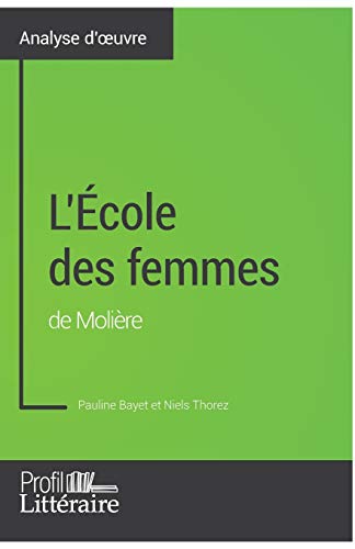 9782806275493: L'cole des femmes de Molire (Analyse approfondie): Approfondissez votre lecture de cette œuvre avec notre profil littraire (rsum, fiche de ... et modernes avec Profil-Litteraire.fr