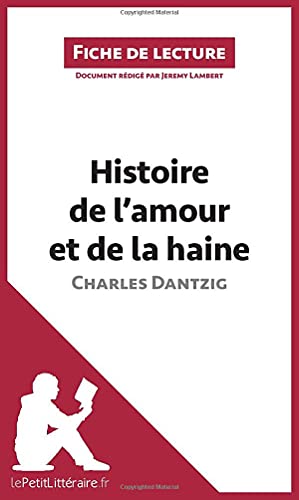 9782806278319: Histoire de l'amour et de la haine de Charles Dantzig (Fiche de lecture): Analyse complte et rsum dtaill de l'oeuvre (French Edition)
