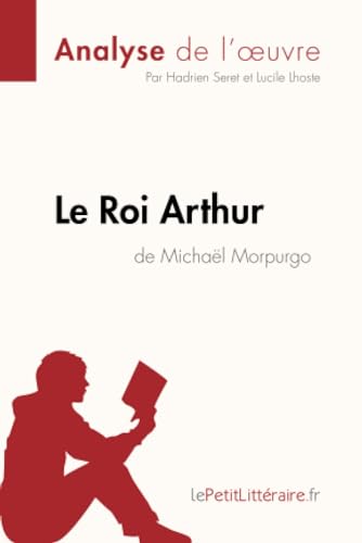 Stock image for Le Roi Arthur de Michal Morpurgo (Analyse de l'oeuvre): Analyse complte et rsum dtaill de l'oeuvre (Fiche de lecture) (French Edition) for sale by GF Books, Inc.