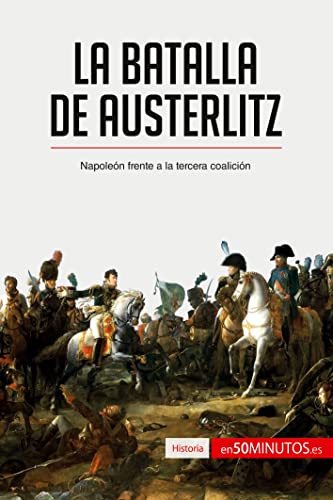 Stock image for La batalla de Austerlitz: Napolen frente a la tercera coalicin (Historia) (Spanish Edition) for sale by Ergodebooks