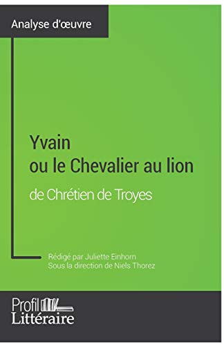 9782806296849: Yvain ou le Chevalier au lion de Chrtien de Troyes (Analyse approfondie): Approfondissez votre lecture de cette œuvre avec notre profil littraire ... et modernes avec Profil-Litteraire.fr