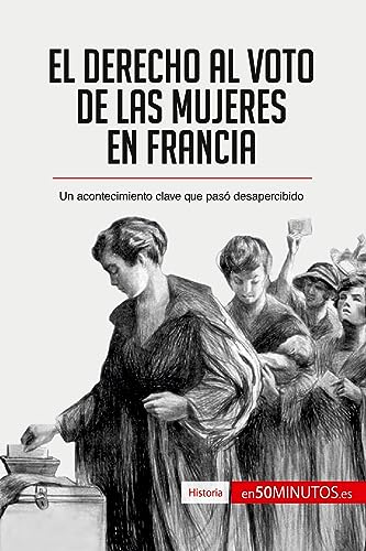 Stock image for El derecho al voto de las mujeres en Francia: Un acontecimiento clave que pas desapercibido (Historia) (Spanish Edition) for sale by GF Books, Inc.