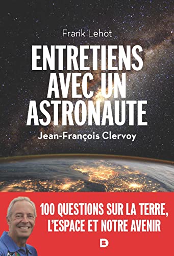 Imagen de archivo de Entretiens avec un astronaute: 100 questions sur la Terre, l'espace et notre avenir [Broch] Lehot, Frank et Clervoy, Jean-Franois a la venta por BIBLIO-NET