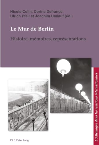 Le Mur de Berlin : Histoire, mémoires, représentations - Corine Defrance