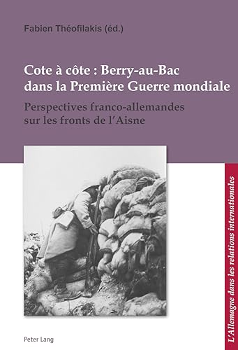 Stock image for Cote  Cte: Berry-au-bac Dans La Premire Guerre Mondiale: Perspectives Franco-allemandes Sur Les Fronts De L?aisne (L?allemagne Dans Les Relations . in Den Internationalen Beziehungen) for sale by Revaluation Books