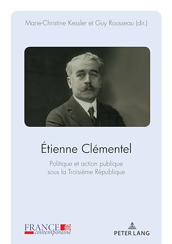 Beispielbild fr Etienne Clmentel : Politique Et Action Publique Sous La Troisime Rpublique zum Verkauf von RECYCLIVRE