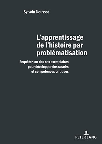 9782807608696: L'apprentissage de l'histoire par problmatisation: Enquter sur des cas exemplaires pour dvelopper des savoirs et des comptences criti