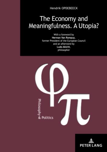 Beispielbild fr The Economy and Meaningfulness. A Utopia?: With a foreword by Herman Van Rompuy, former President of the European Council and an afterword by Ludo . et Politique / Philosophy and Politics) zum Verkauf von Books From California