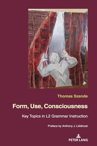 Imagen de archivo de Form, Use, Consciousness Key Topics in L2 Grammar Instruction with a Preface by Anthony J Liddicoat Professor of Applied Linguistics, University of Warwick a la venta por PBShop.store US