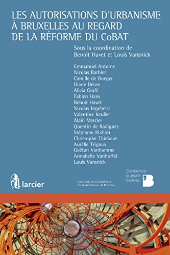 Les autorisations d'urbanisme à Bruxelles au regard de la réforme du CoBAT - Antoine, Emmanuel; Barbier, Nicolas; De Bueger, Camille; De Radigues, Quentin; Deom, Diane; Grafé, Alicia; Hans, Fabien; Havet, Benoit; Keuller, Valentine; Mercier, Alain; Rixhon, Stéphane; Thiebaut, Christophe; Trigaux, Aurélie; Vanhamme, Gaëtan; Vanhuffel, Annabelle; Vansnick, Louis