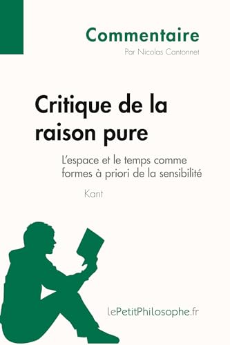 Beispielbild fr Critique de la raison pure de Kant - L'espace et le temps comme formes  priori de la sensibilit (Commentaire): Comprendre La Philosophie Avec Lepetitphilosophe.Fr (French Edition) zum Verkauf von GF Books, Inc.