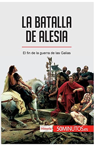 Imagen de archivo de La batalla de Alesia: El fin de la guerra de las Galias (Historia) (Spanish Edition) a la venta por GF Books, Inc.