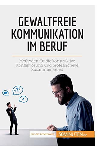 Stock image for Gewaltfreie Kommunikation im Beruf: Methoden fr die konstruktive Konfliktlsung und professionelle Zusammenarbeit (Coaching) (German Edition) for sale by Books Unplugged