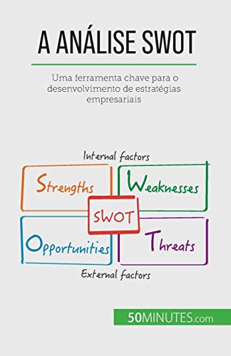 Imagen de archivo de A Anlise SWOT: Uma ferramenta chave para o desenvolvimento de estratgias empresariais (Portuguese Edition) a la venta por Books Unplugged