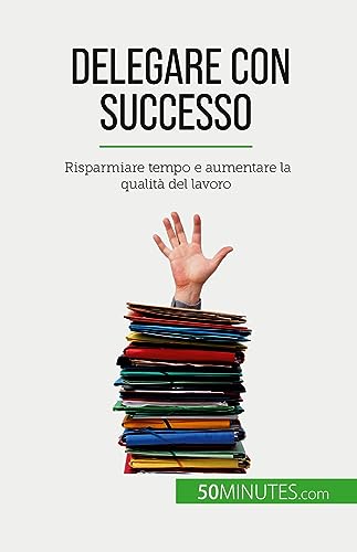 Imagen de archivo de Delegare con successo: Risparmiare tempo e aumentare la qualit del lavoro (Italian Edition) a la venta por Book Deals