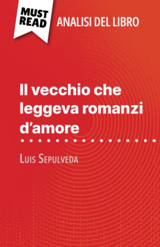 Stock image for Il vecchio che leggeva romanzi d'amore di Luis Sepulveda (Analisi del libro): Analisi completa e sintesi dettagliata del lavoro (Italian Edition) for sale by Book Deals