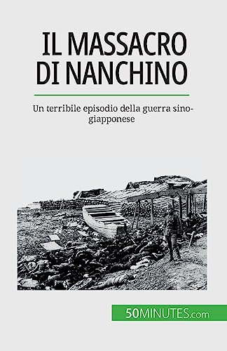 Imagen de archivo de Il massacro di Nanchino: Un terribile episodio della guerra sino-giapponese (Italian Edition) a la venta por Book Deals