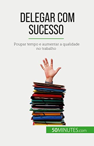 Imagen de archivo de Delegar com sucesso: Poupar tempo e aumentar a qualidade no trabalho (Portuguese Edition) a la venta por GF Books, Inc.