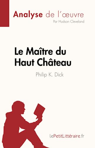 Imagen de archivo de Le Matre du Haut Chteau de Philip K. Dick (Analyse de l'?uvre): Rsum complet et analyse dtaille de l'?uvre (French Edition) a la venta por Books Unplugged