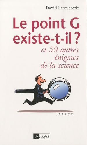 LE POINT G EXISTE-T-IL ? ET 59 AUTRES ENIGMES DE LA SCIENCE