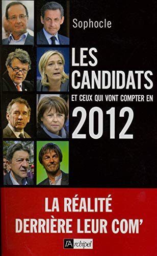 LES CANDIDATS ET CEUX QUI VONT COMPTER EN 2012 ; LA REALITE DERRIERE LEUR COM'