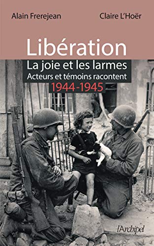 Stock image for Libration - La joie et les larmes - Acteurs et tmoins racontent - 1944-1945 for sale by Ammareal