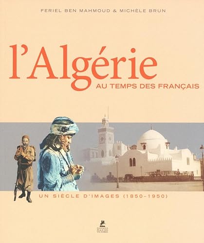 Beispielbild fr L'Algrie au temps des franais : Un sicle d'images (1850-1950) zum Verkauf von medimops