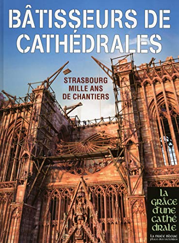 Bâtisseurs de Cathédrales - Strasbourg Mille ans de chantiers - Bengel, Sabine; Nohlen, Marie-José; Potier, Stéphane; Kelhetter, Clément
