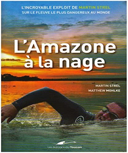 Stock image for L'Amazone  la nage : L'incroyable exploit de Martin Strel sur le fleuve le plus dangereux au monde for sale by Ammareal