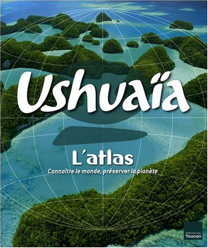 Stock image for Atlas Ushuaa - Connatre le monde, prserver la plante for sale by Ammareal