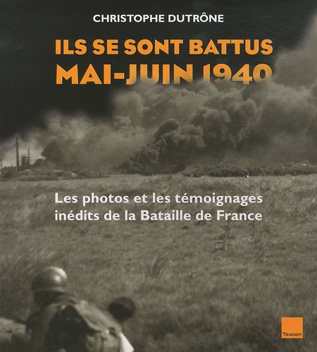 Beispielbild fr Ils se sont battus Mai juin 1940 Les photos et les tmoignages indits de la Bataille de France zum Verkauf von L'Art du Livre