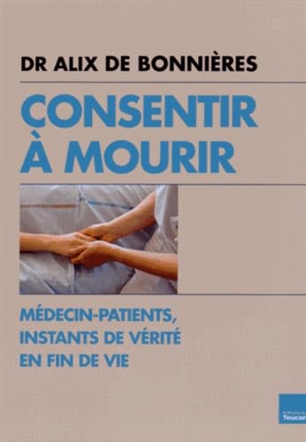 Stock image for Consentir  mourir: Mdecin et patients, instants de vrit en fin de vie for sale by Ammareal