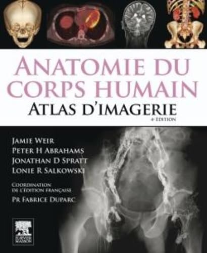 Anatomie du corps humain - Atlas d'Imagerie (French Edition) (9782810101894) by Weir MB BS FRCP(Ed) FRCR, Jamie; Abrahams, Peter H.; Spratt, Jonathan D.; Salkowski, Lonie R.; Duparc, Fabrice; Scott & Co, John