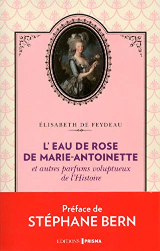 Stock image for L'eau de rose de Marie-Antoinette et autres parfums voluptueux de l'Histoire for sale by medimops