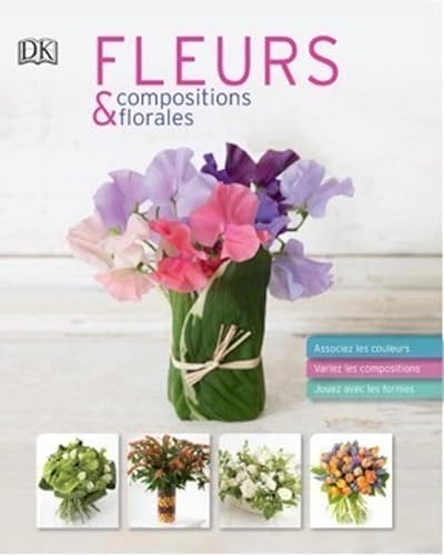 Stock image for Fleurs & Compositions Florales : Associez Les Couleurs, Variez Les Compositions, Jouez Avec Les Form for sale by RECYCLIVRE