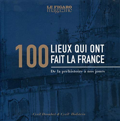 9782810508075: 100 lieux qui ont fait la France: De la prhistoire  nos jours