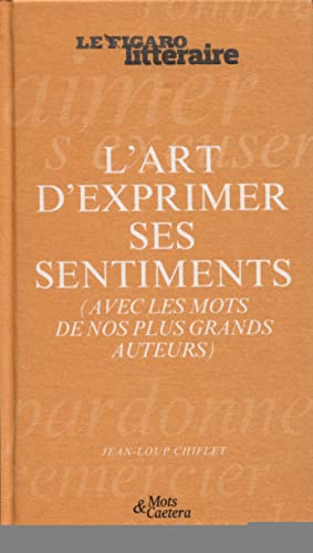 Beispielbild fr L'Art d'exprimer ses sentiments: (avec les mots de nos plus grands auteurs) zum Verkauf von Ammareal