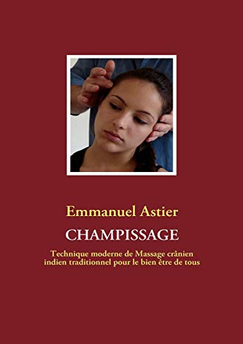 Imagen de archivo de Champissage: Technique moderne de Massage crânien indien traditionnel pour le bien être de tous a la venta por WorldofBooks