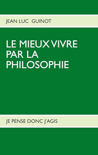 Beispielbild fr LE MIEUX VIVRE PAR LA PHILOSOPHIE:JE PENSE DONC J'AGIS zum Verkauf von Chiron Media