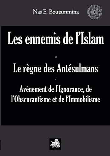 Stock image for Les ennemis de l'Islam - Le rgne des Antsulmans: Avnement de l'Ignorance, de l'Obscurantisme et de l'Immobilisme (French Edition) for sale by GF Books, Inc.