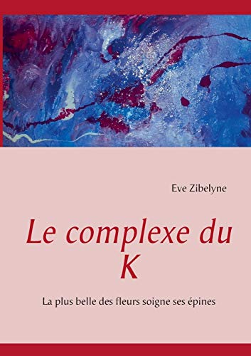 Stock image for Le complexe du K: La plus belle des fleurs soigne ses pines (French Edition) for sale by Lucky's Textbooks