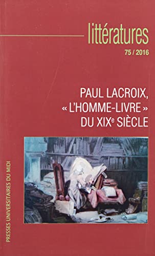 9782810704750: PAUL LACROIX,  L'HOMME-LIVRE  DU XIXE SICLE: (REVUE LITTRATURES N 75)
