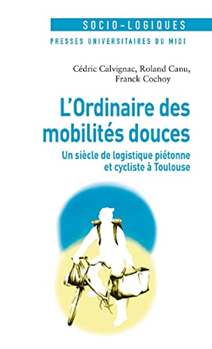 Beispielbild fr L'ordinaire des mobilits douces: Un sicle de logistique pitonne et cycliste  Toulouse [Broch] Calvignac, Cdric; Canu, Roland et Cochoy, Franck zum Verkauf von BIBLIO-NET