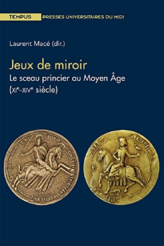 Imagen de archivo de JEUX DE MIROIR : LE SCEAU PRINCIER AU MOYEN AGE (XIE-XIVE SIECLE) a la venta por Librairie Guillaume Bude-Belles Lettres