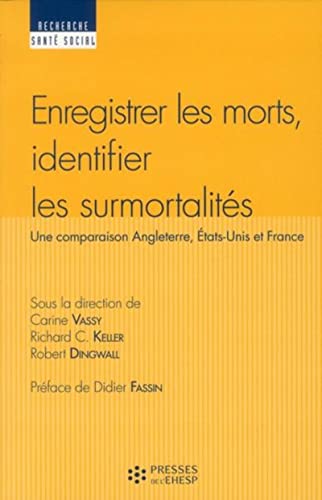 Stock image for Enregistrer les morts, identifier les surmortalits: Une comparaison Angleterre, Etats-Unis et France Keller, Richard C.; Dingwall, Robert et Vassy, Carine for sale by BIBLIO-NET