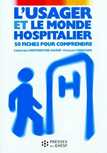 L'usager et le monde hospitalier 50 fiches pour comprendre