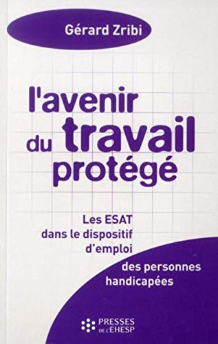 Stock image for L'avenir du travail protg : Les tablissements ou services d'aide par le travail (ESAT) dans le dispositif d'emploi des personnes handicapes for sale by medimops